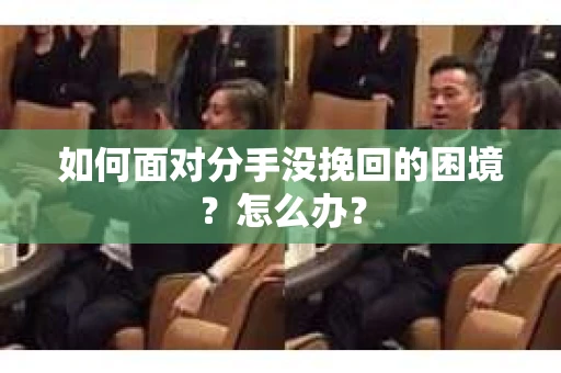 如何面对分手没挽回的困境？怎么办？