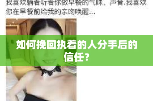 如何挽回执着的人分手后的信任？