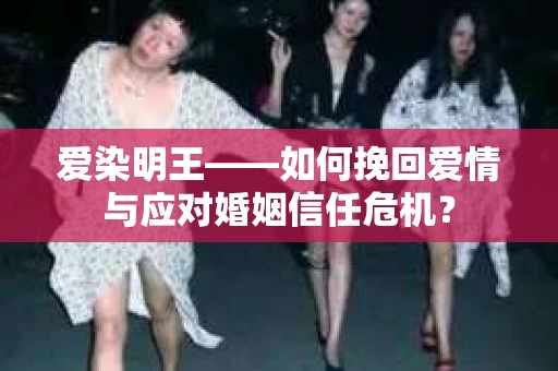 爱染明王——如何挽回爱情与应对婚姻信任危机？