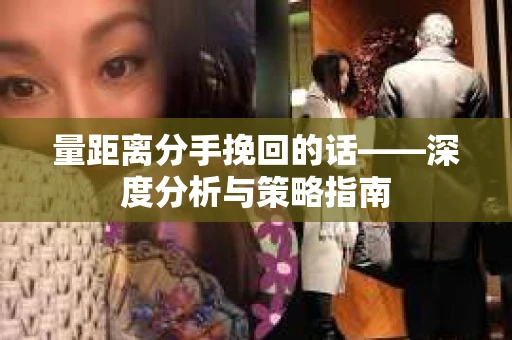量距离分手挽回的话——深度分析与策略指南