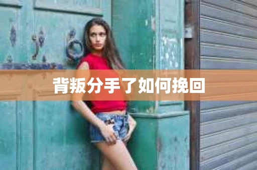 背叛分手了如何挽回
