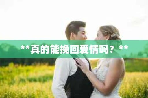 **真的能挽回爱情吗？**