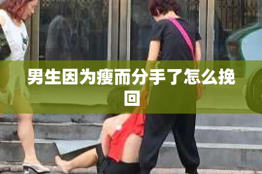 男生因为瘦而分手了怎么挽回