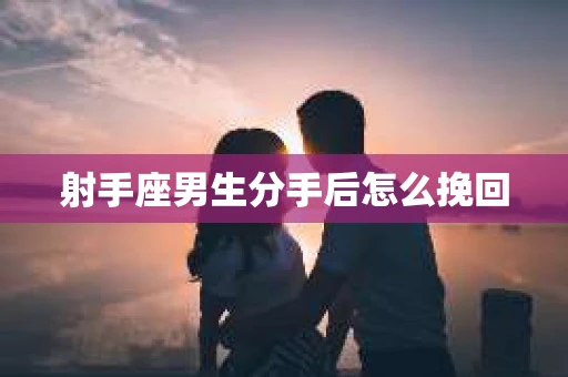 射手座男生分手后怎么挽回