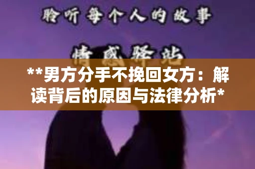 **男方分手不挽回女方：解读背后的原因与法律分析**