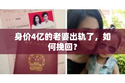 身价4亿的老婆出轨了，如何挽回？