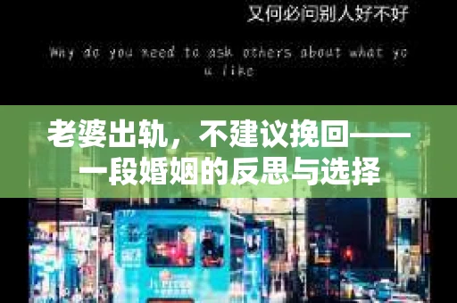 老婆出轨，不建议挽回——一段婚姻的反思与选择