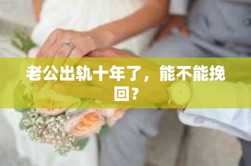 老公出轨十年了，能不能挽回？