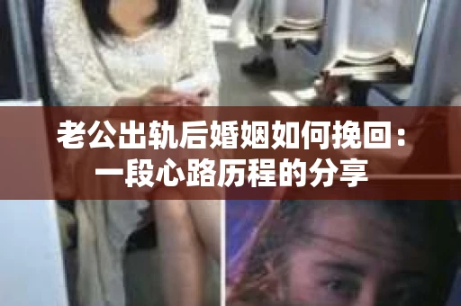 老公出轨后婚姻如何挽回：一段心路历程的分享