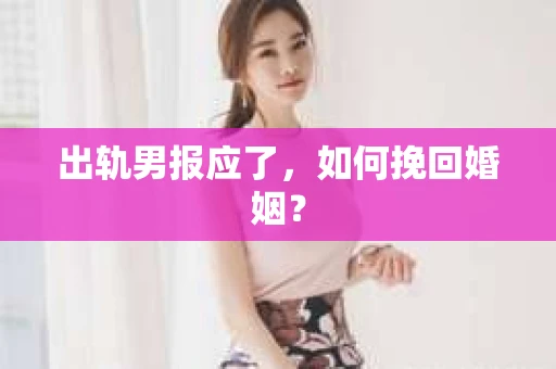 出轨男报应了，如何挽回婚姻？