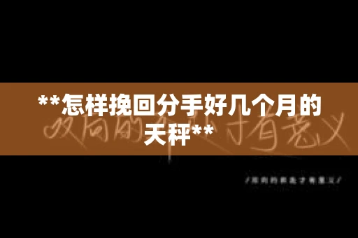 **怎样挽回分手好几个月的天秤**