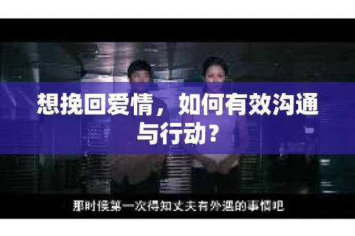 想挽回爱情，如何有效沟通与行动？