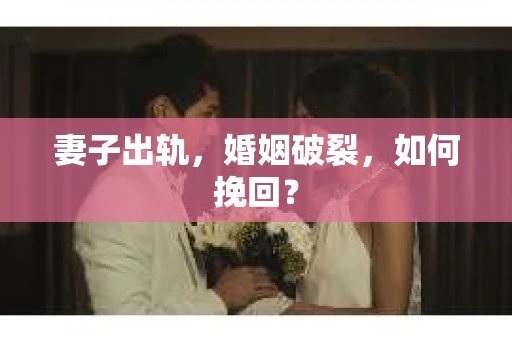 妻子出轨，婚姻破裂，如何挽回？