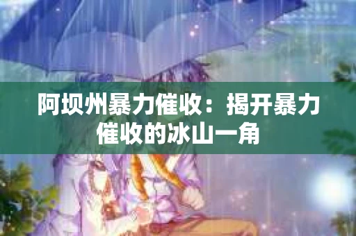阿坝州暴力催收：揭开暴力催收的冰山一角