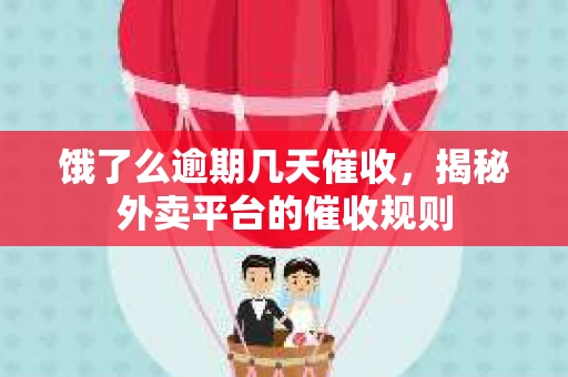 饿了么逾期几天催收，揭秘外卖平台的催收规则