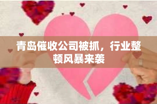 青岛催收公司被抓，行业整顿风暴来袭