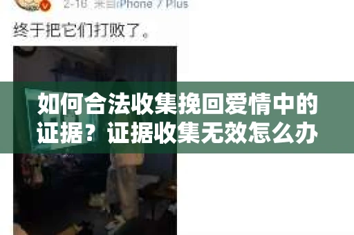如何合法收集挽回爱情中的证据？证据收集无效怎么办？