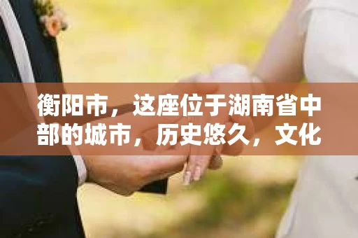 衡阳市，这座位于湖南省中部的城市，历史悠久，文化底蕴深厚。随着社会的发展，人们对于个人隐私的保护意识逐渐增强，私家侦探机构也应运而生。那么，衡阳市是否有私家侦探机构呢？今天，我们就来聊聊这个话题。