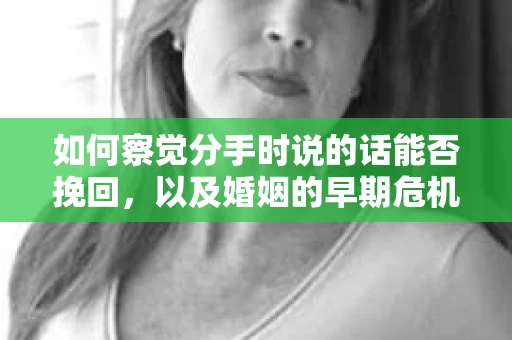 如何察觉分手时说的话能否挽回，以及婚姻的早期危机信号？