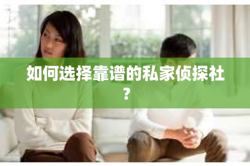 如何选择靠谱的私家侦探社？