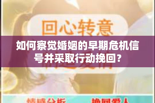 如何察觉婚姻的早期危机信号并采取行动挽回？