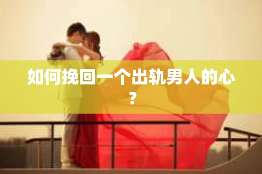 如何挽回一个出轨男人的心？