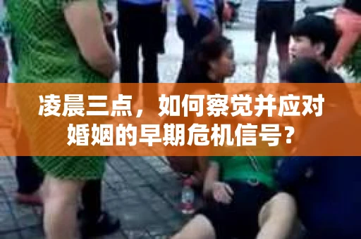 凌晨三点，如何察觉并应对婚姻的早期危机信号？