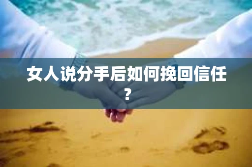 女人说分手后如何挽回信任？