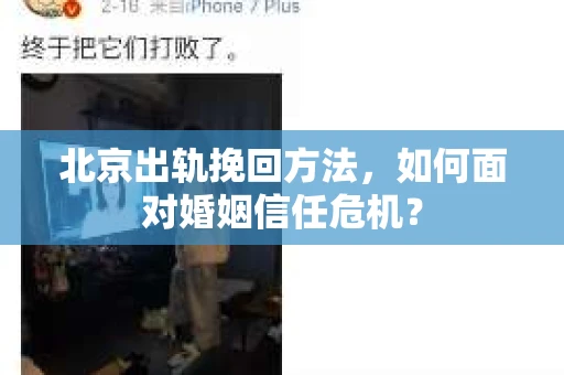 北京出轨挽回方法，如何面对婚姻信任危机？