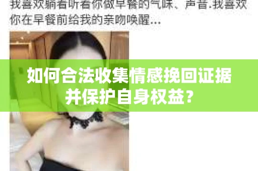如何合法收集情感挽回证据并保护自身权益？