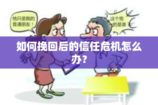 如何挽回后的信任危机怎么办？