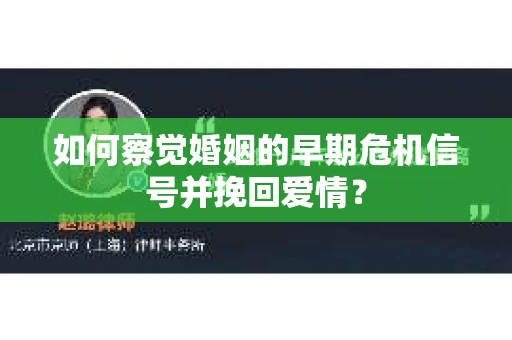 如何察觉婚姻的早期危机信号并挽回爱情? 如何察觉婚姻的早期危机信号并挽回爱情?