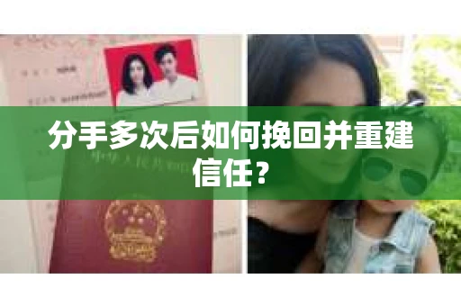 分手多次后如何挽回并重建信任? 分手多次后如何挽回并重建信任?