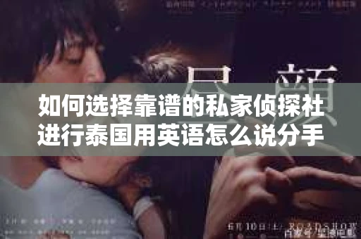 如何选择靠谱的私家侦探社进行泰国用英语怎么说分手挽回服务？