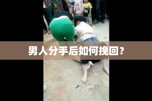 男人分手后如何挽回？