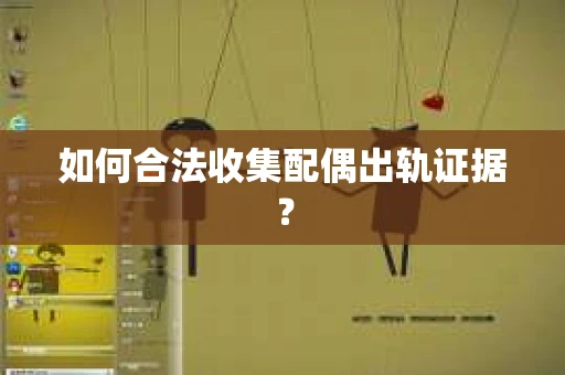 如何合法收集配偶出轨证据？