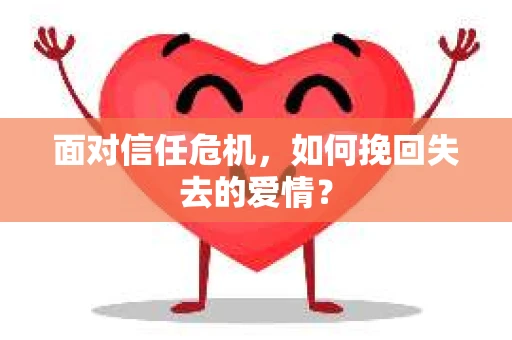 面对信任危机，如何挽回失去的爱情？